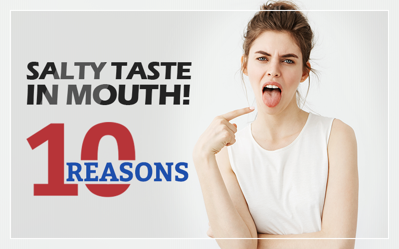 10 Reasons Behind A Salty Taste In The Mouth | Treatments & More